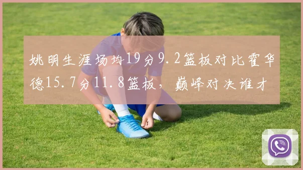 姚明生涯场均19分9.2篮板对比霍华德15.7分11.8篮板,巅峰对决谁才是第一中锋?